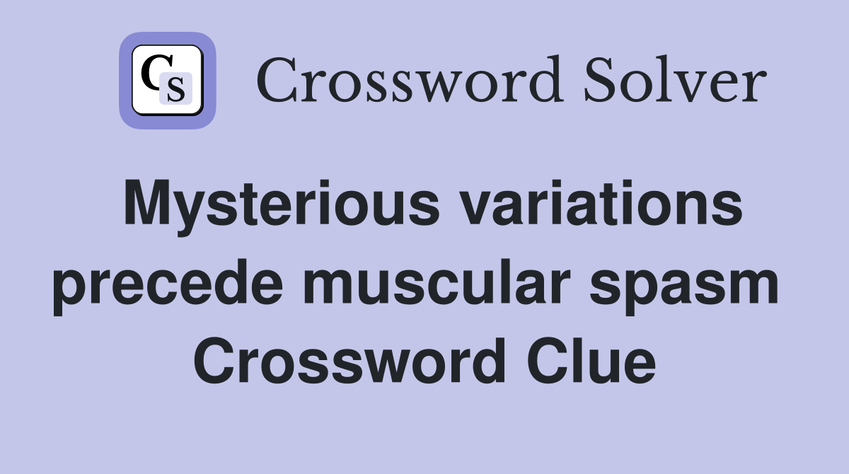 Mysterious variations precede muscular spasm  Crossword Clue
