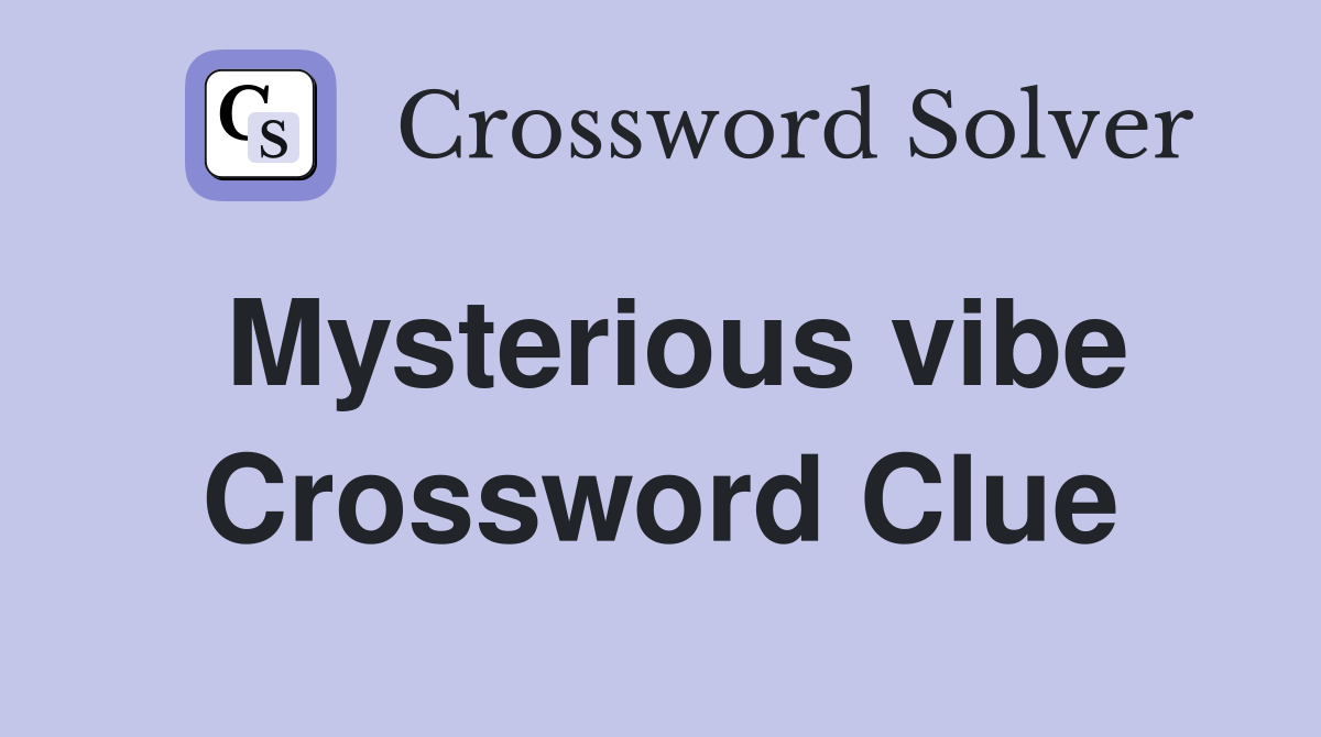 Mysterious vibe Crossword Clue