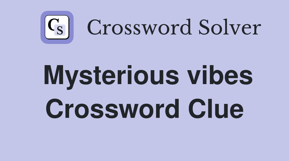 Mysterious vibes Crossword Clue