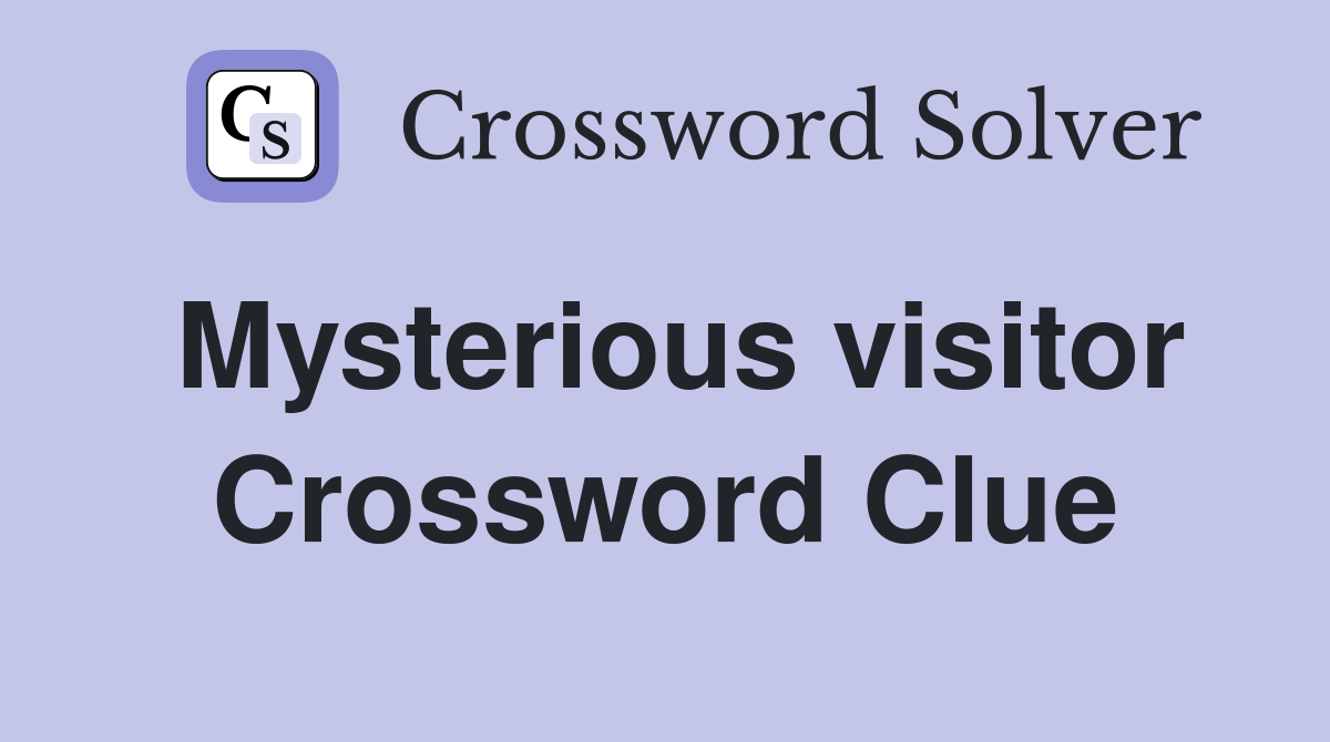 Mysterious visitor Crossword Clue