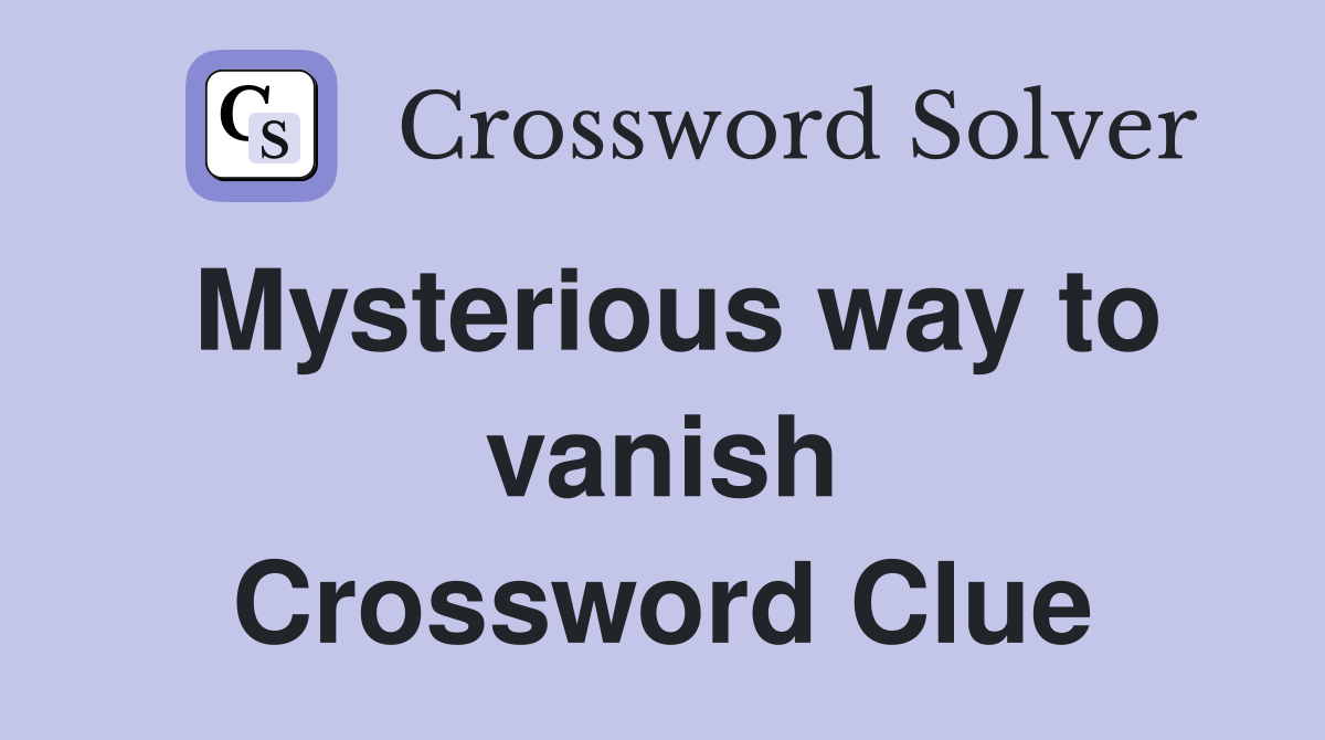 Mysterious way to vanish Crossword Clue