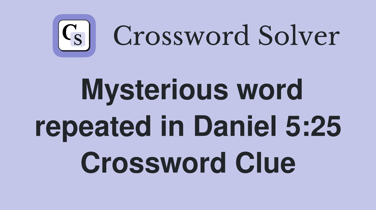 Mysterious word repeated in Daniel 5:25 Crossword Clue