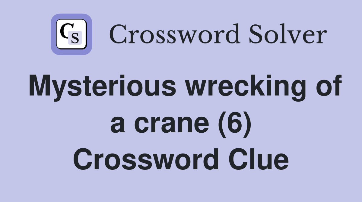 Mysterious wrecking of a crane (6) Crossword Clue