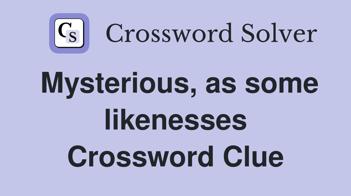 Mysterious, as some likenesses Crossword Clue