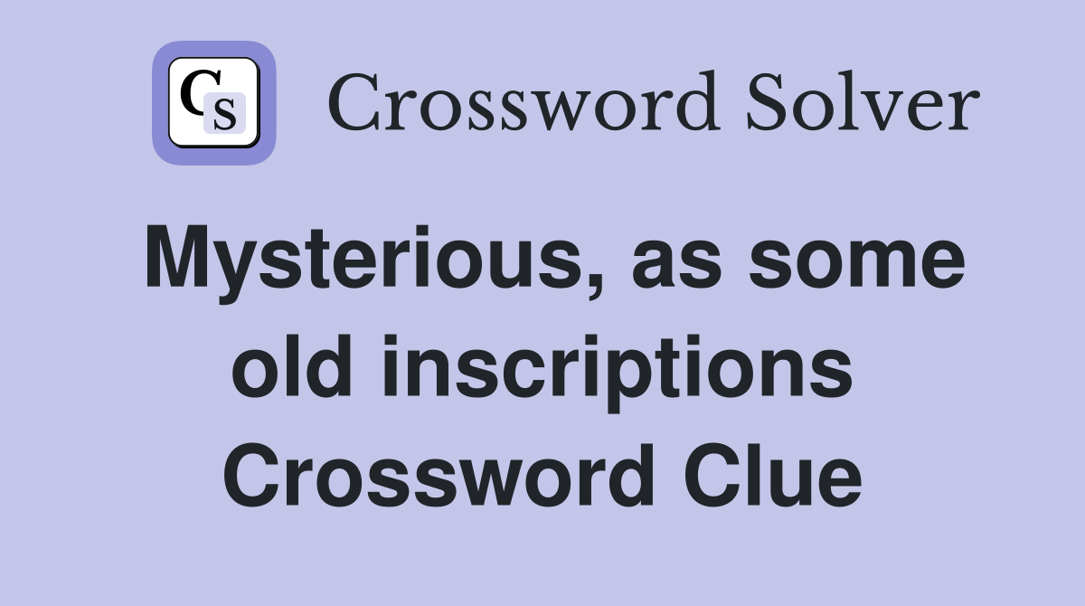 Mysterious, as some old inscriptions Crossword Clue