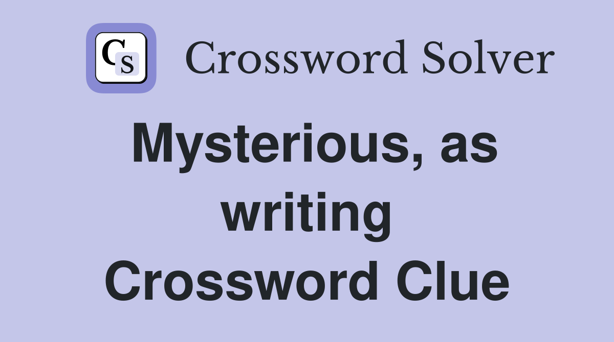 Mysterious, as writing Crossword Clue