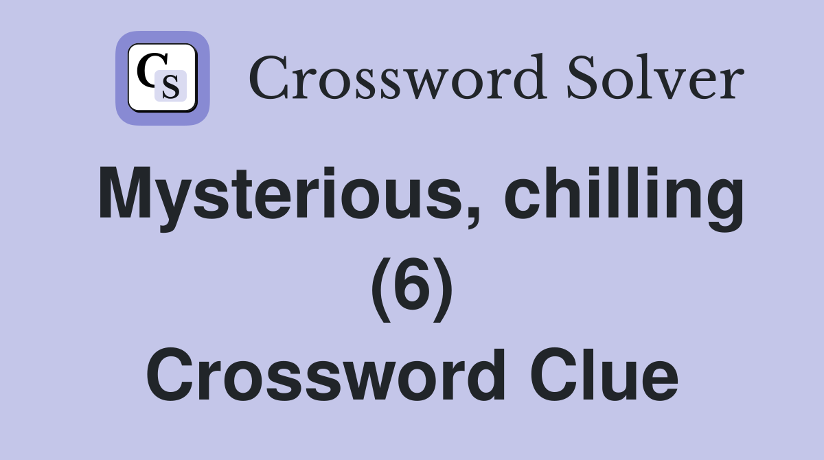Mysterious, chilling (6) Crossword Clue