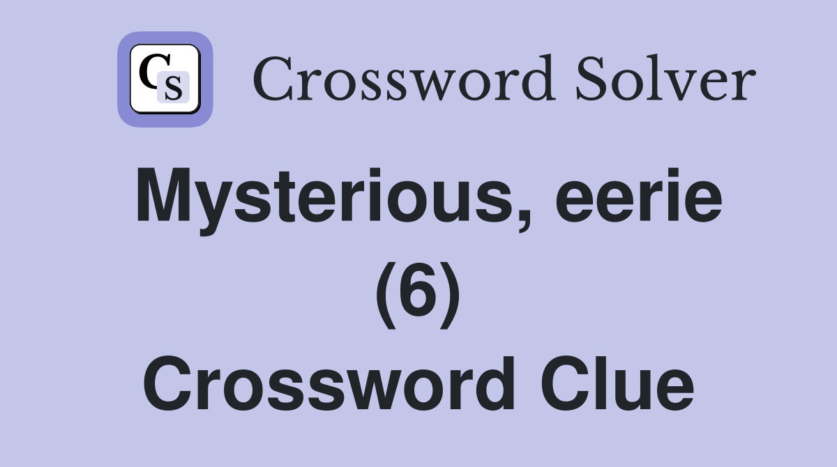 Mysterious, eerie (6) Crossword Clue