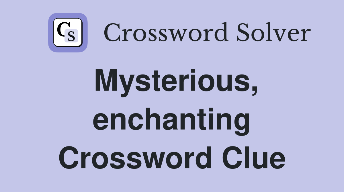 Mysterious, enchanting Crossword Clue