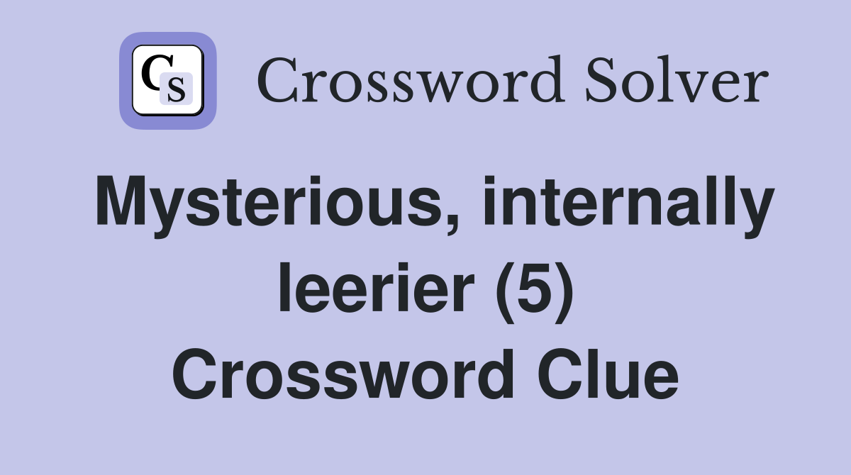 Mysterious, internally leerier (5) Crossword Clue