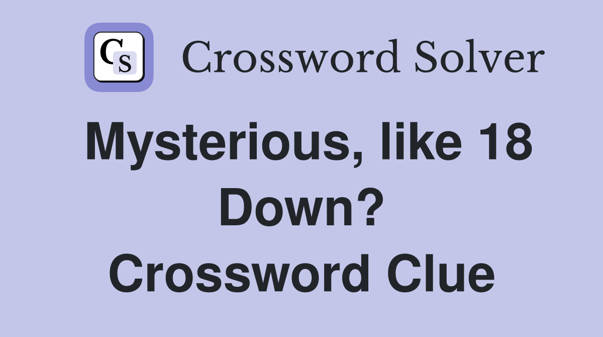 Mysterious, like 18 Down? Crossword Clue