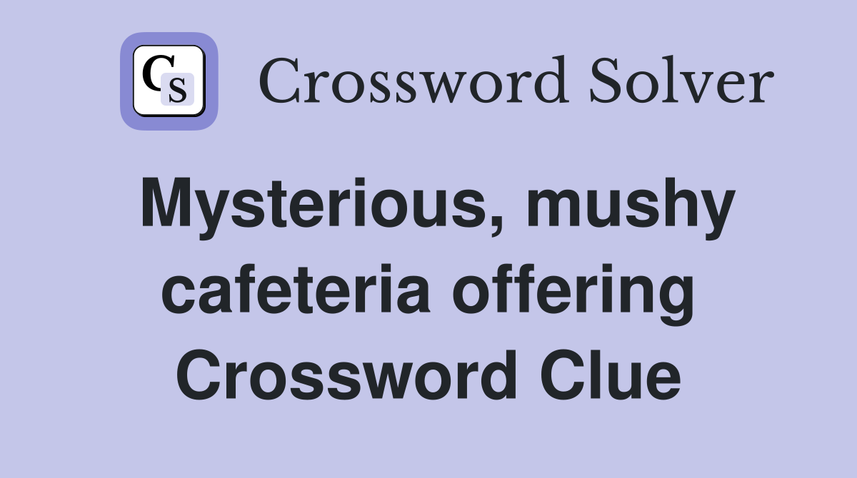 Mysterious, mushy cafeteria offering Crossword Clue