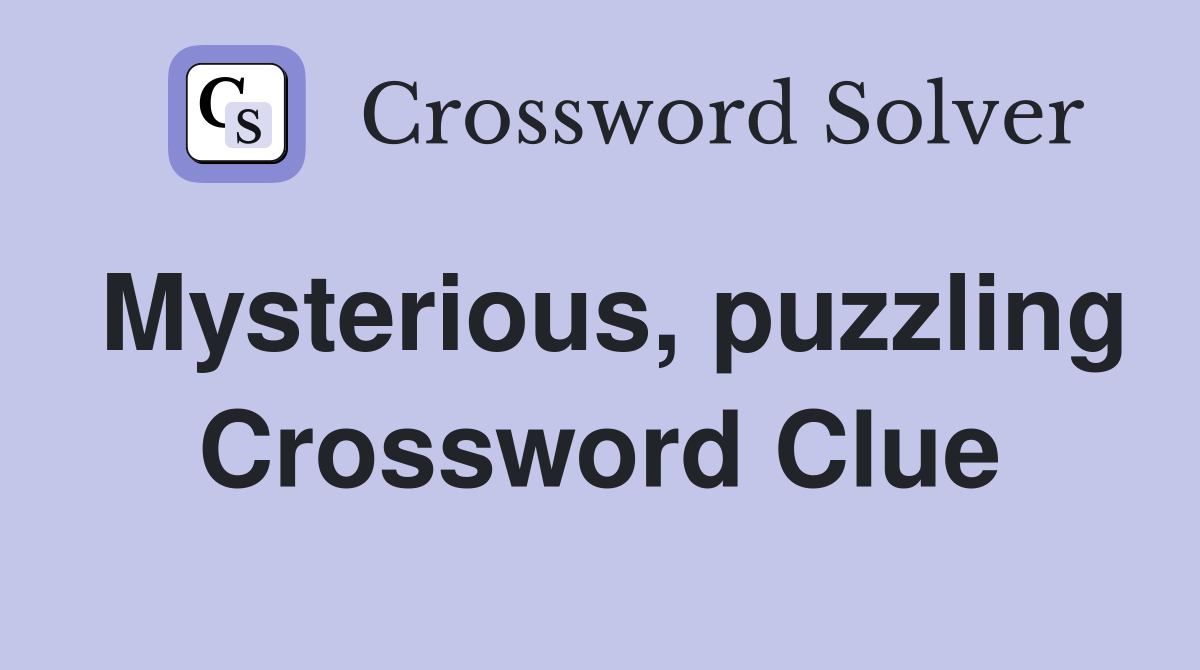 Mysterious, puzzling Crossword Clue