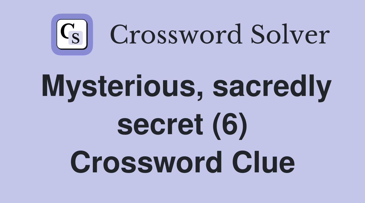 Mysterious, sacredly secret (6) Crossword Clue