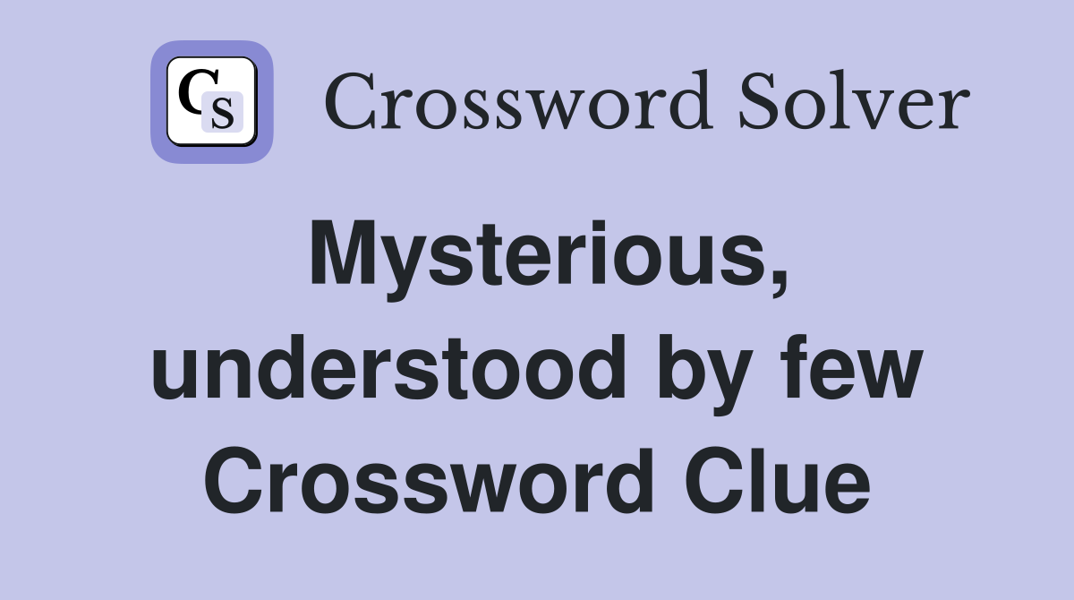 Mysterious, understood by few Crossword Clue