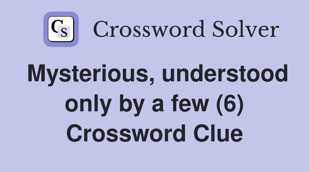 Mysterious, understood only by a few (6) Crossword Clue