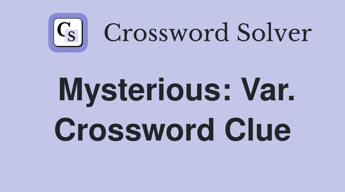 Mysterious: Var. Crossword Clue