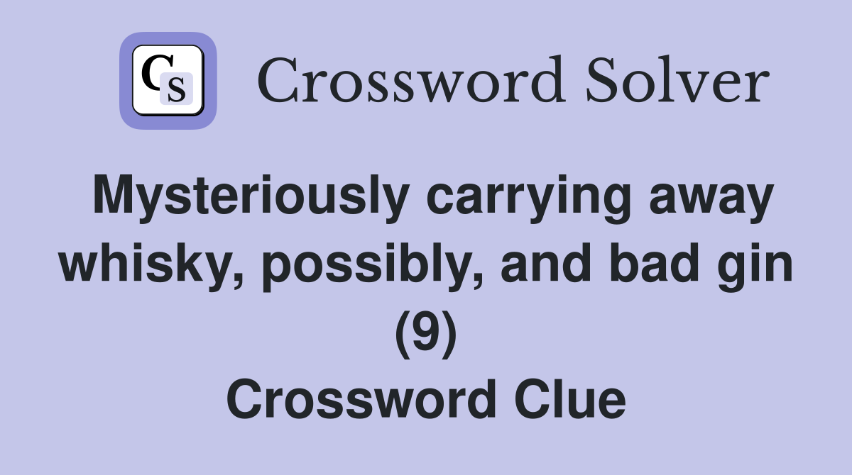 Mysteriously carrying away whisky, possibly, and bad gin (9) Crossword Clue