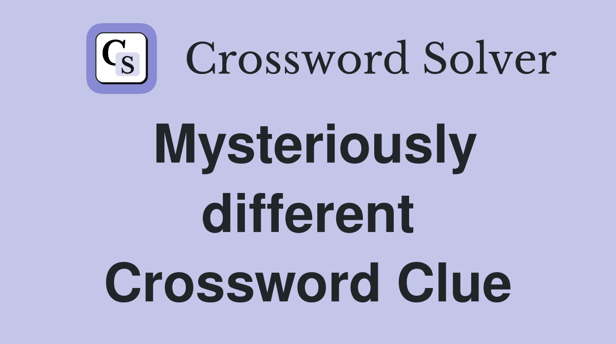 Mysteriously different Crossword Clue