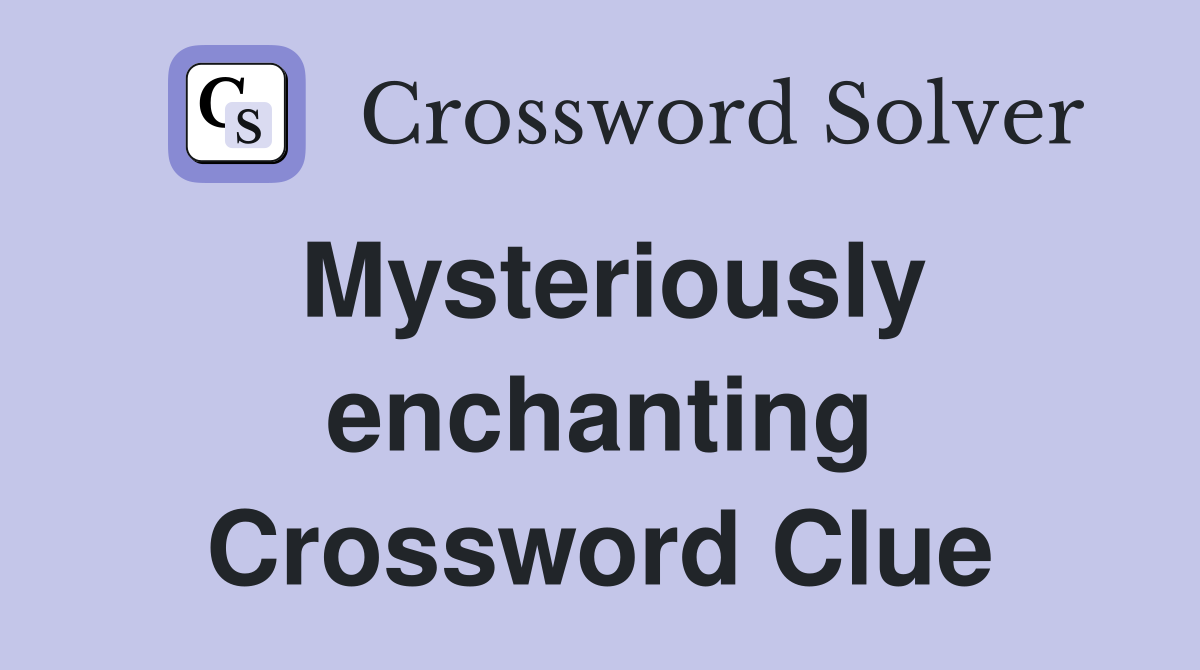 Mysteriously enchanting Crossword Clue
