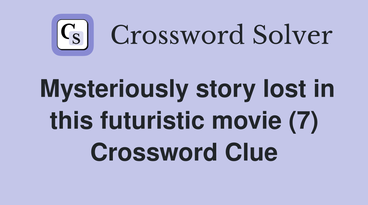 Mysteriously story lost in this futuristic movie (7) Crossword Clue