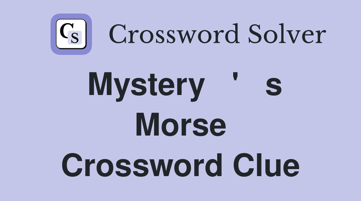 Mystery   '   s Morse Crossword Clue