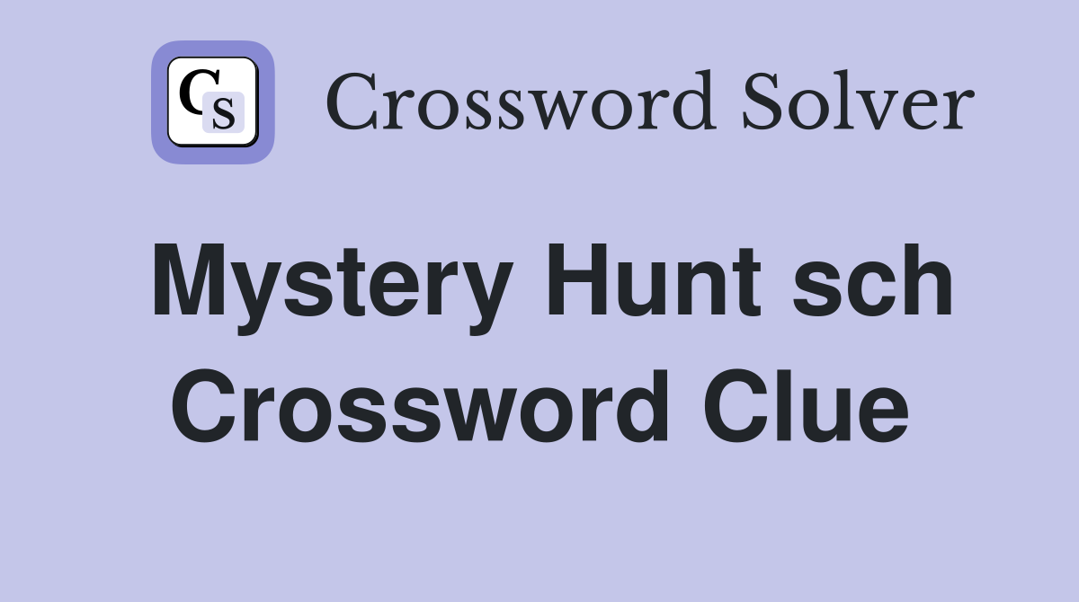 Mystery Hunt sch Crossword Clue