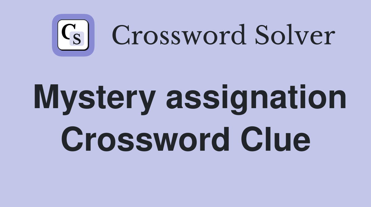Mystery assignation Crossword Clue