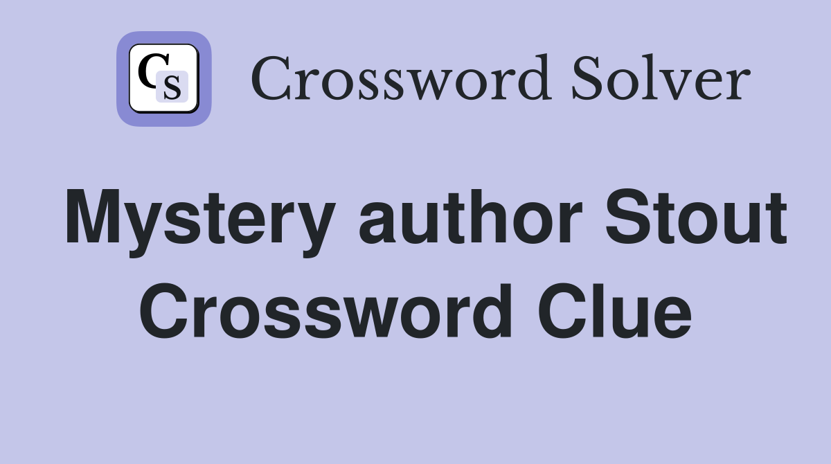 Mystery author Stout Crossword Clue