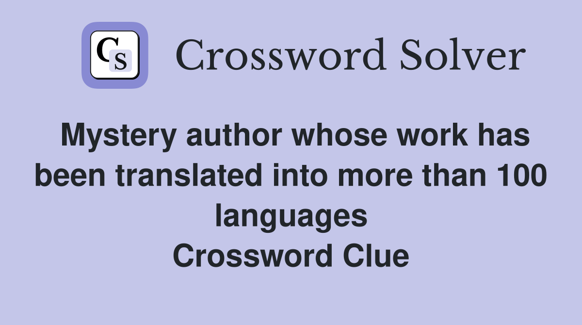 Mystery author whose work has been translated into more than 100 languages Crossword Clue