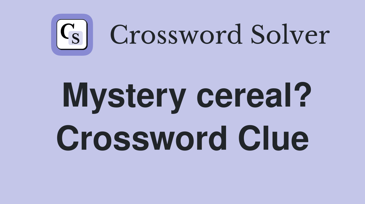 Mystery cereal? Crossword Clue