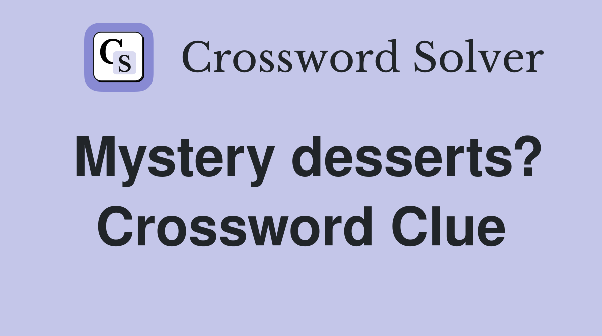 Mystery desserts? Crossword Clue
