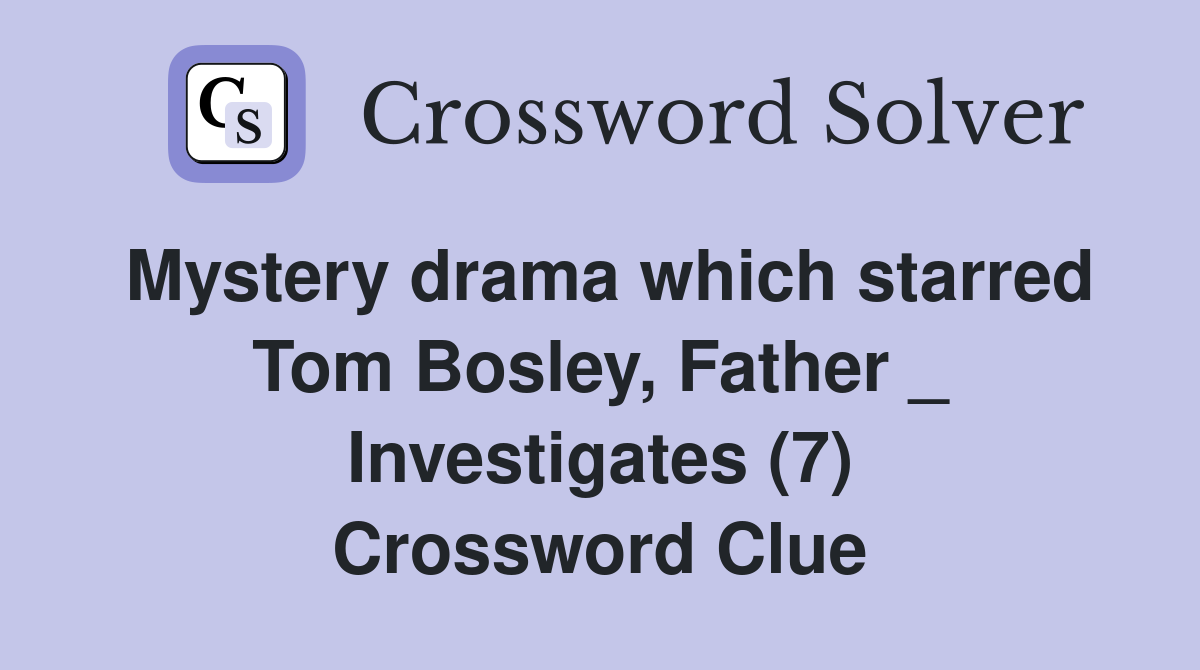 Mystery drama which starred Tom Bosley, Father _ Investigates (7) Crossword Clue
