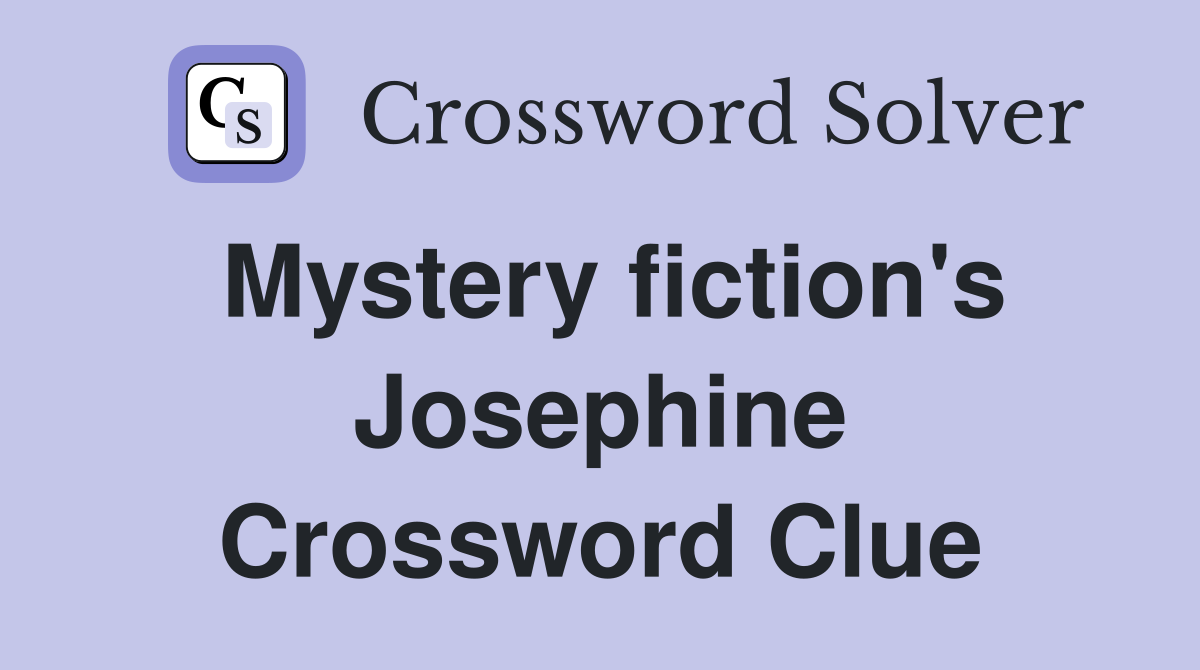 Mystery fiction's Josephine Crossword Clue