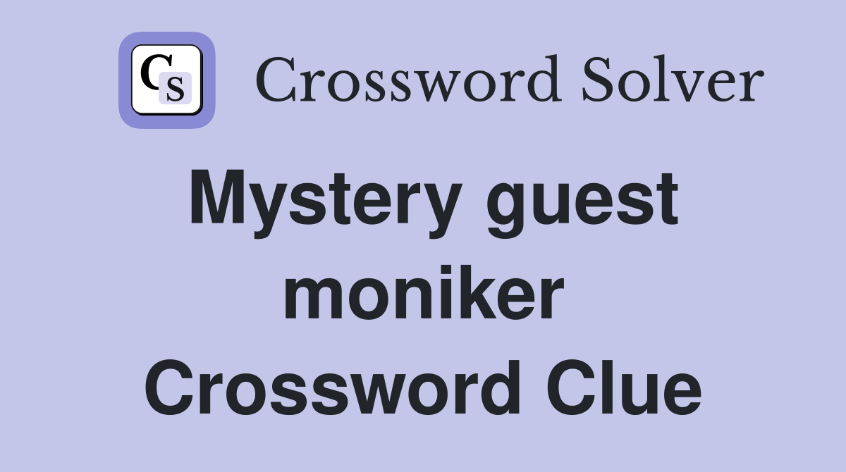 Mystery guest moniker Crossword Clue
