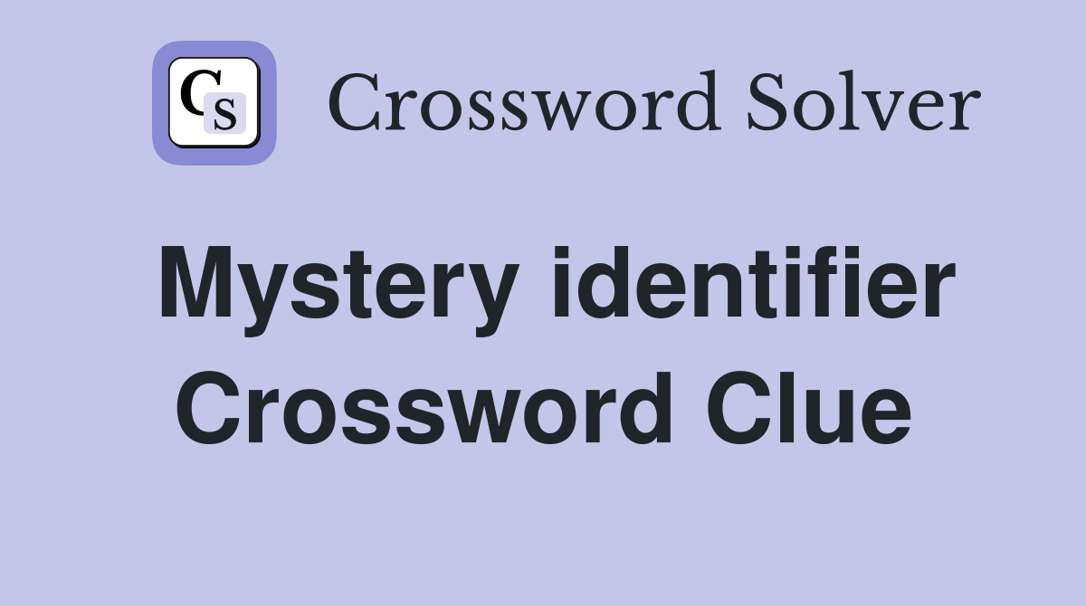 Mystery identifier Crossword Clue