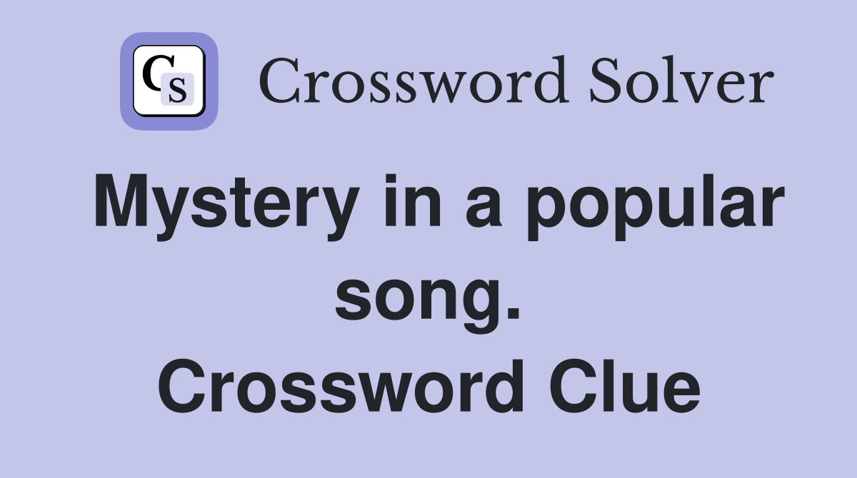 Mystery in a popular song. Crossword Clue