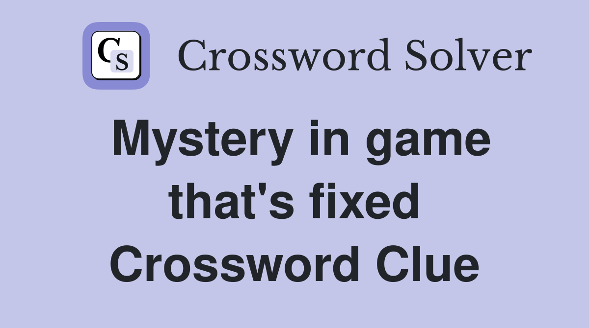 Mystery in game that's fixed Crossword Clue