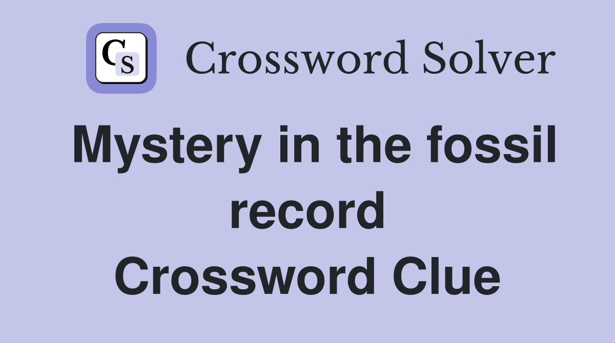 Mystery in the fossil record Crossword Clue
