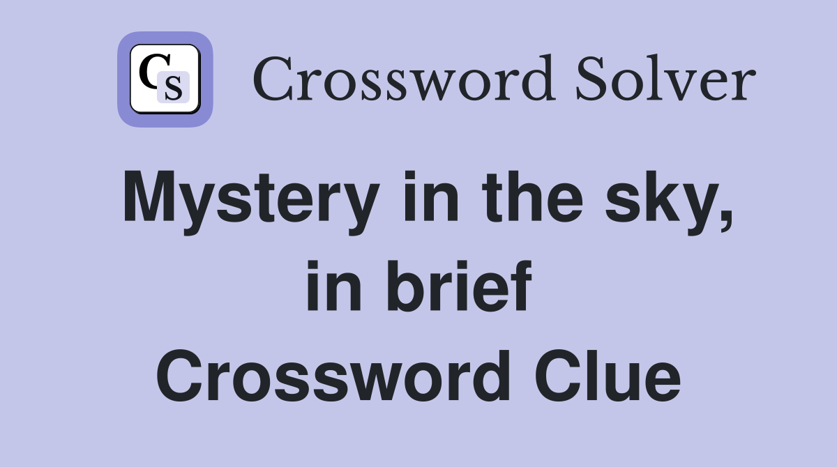 Mystery in the sky, in brief Crossword Clue