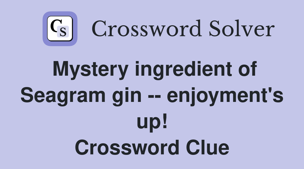 Mystery ingredient of Seagram gin -- enjoyment's up! Crossword Clue