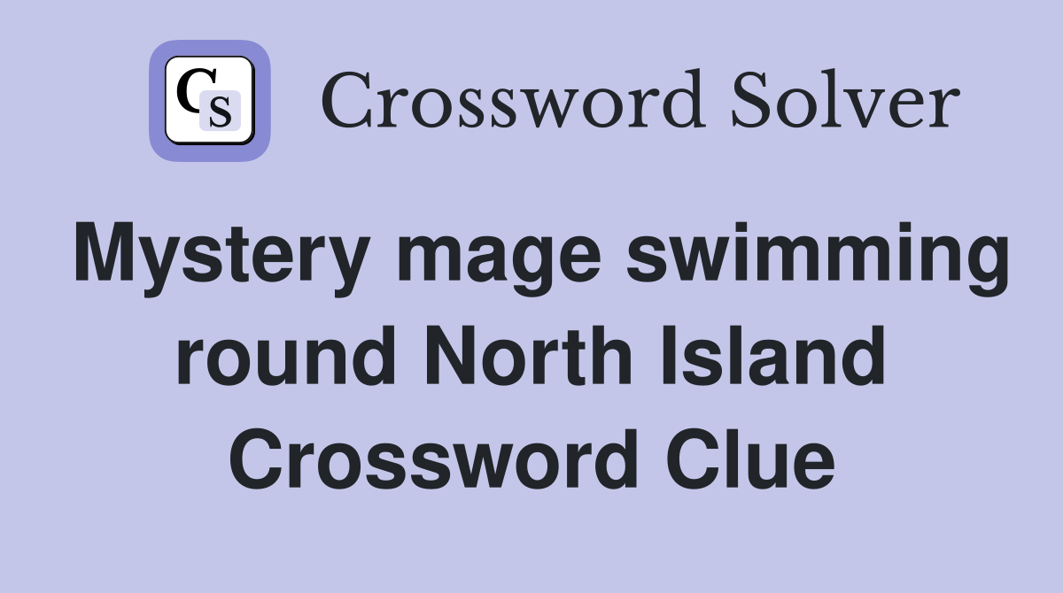 Mystery mage swimming round North Island Crossword Clue
