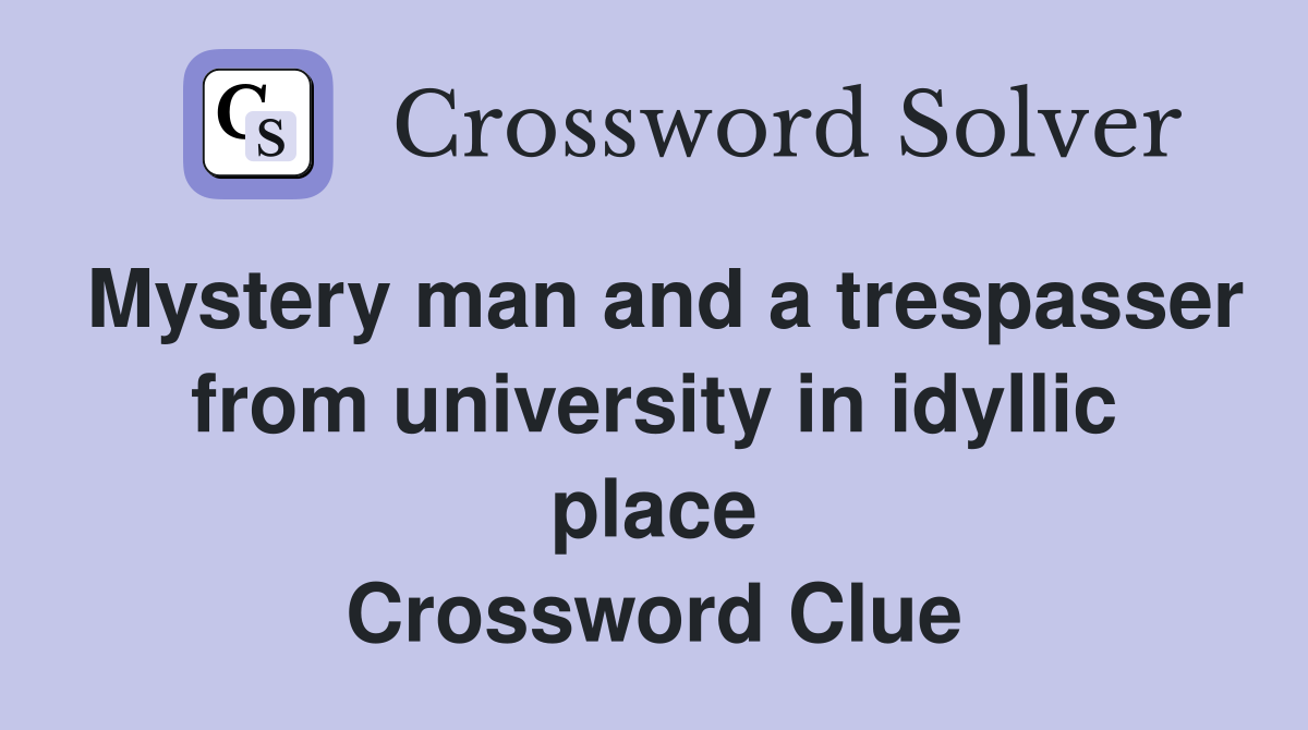 Mystery man and a trespasser from university in idyllic place Crossword Clue