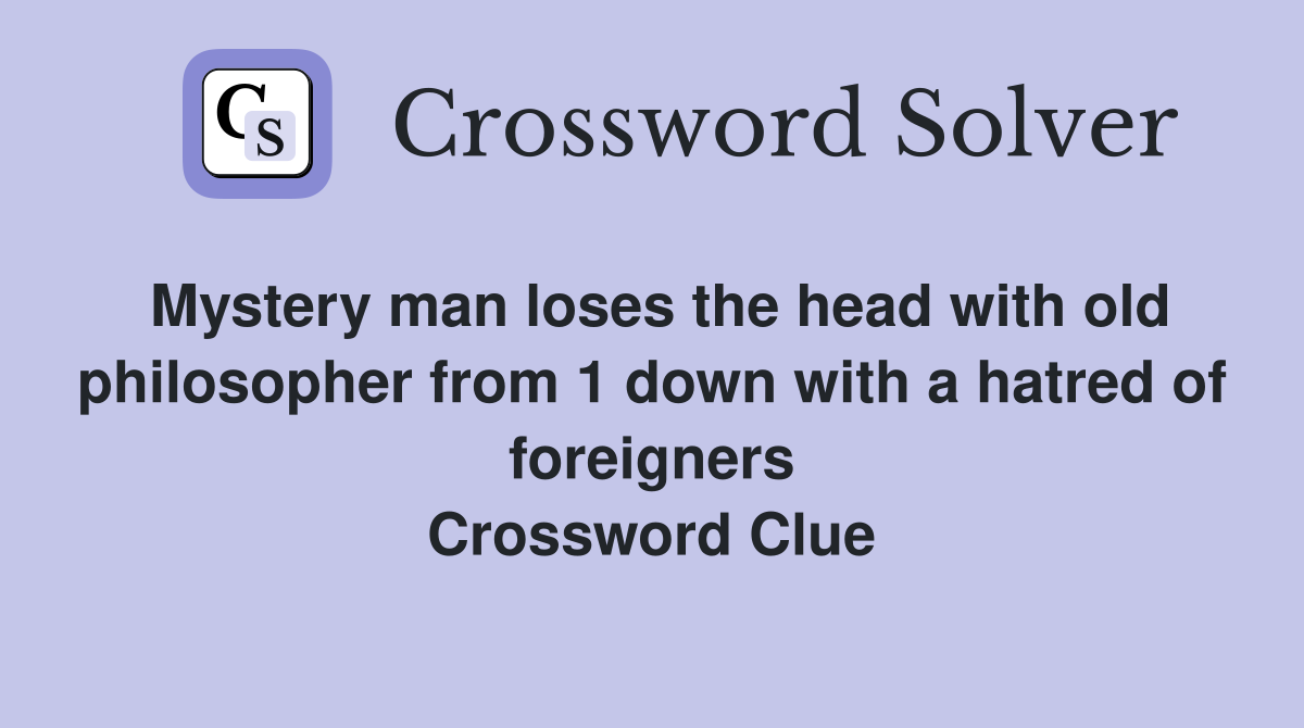 Mystery man loses the head with old philosopher from 1 down with a hatred of foreigners Crossword Clue