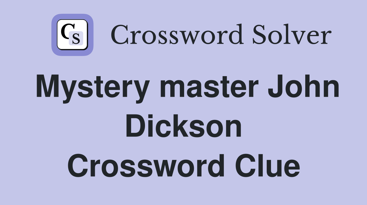 Mystery master John Dickson Crossword Clue