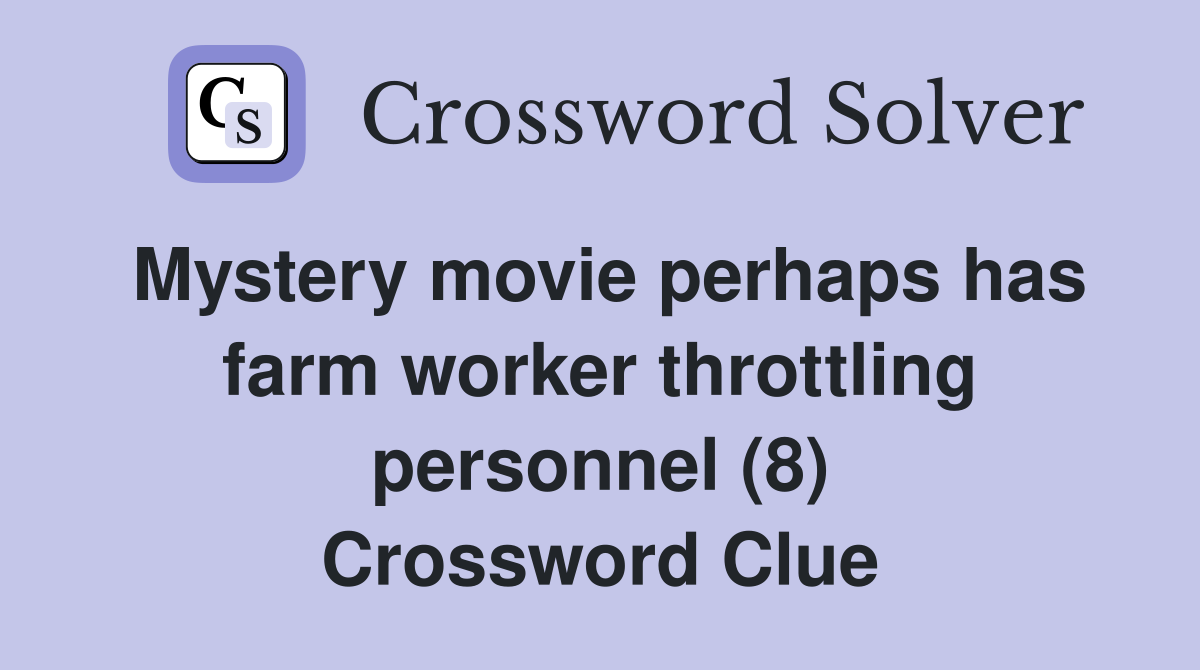 Mystery movie perhaps has farm worker throttling personnel (8) Crossword Clue