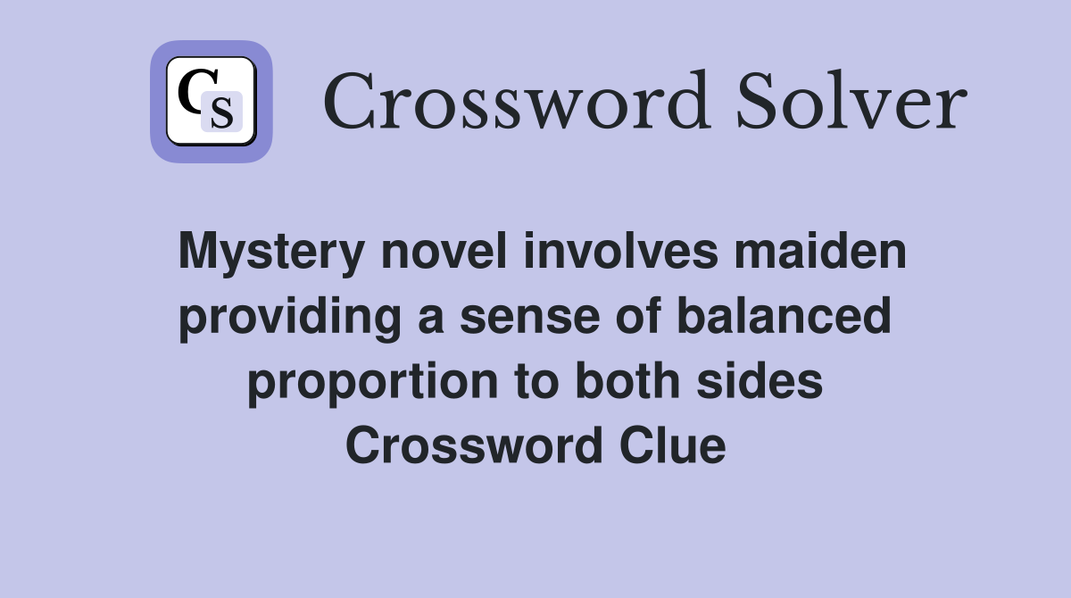 Mystery novel involves maiden providing a sense of balanced proportion to both sides Crossword Clue