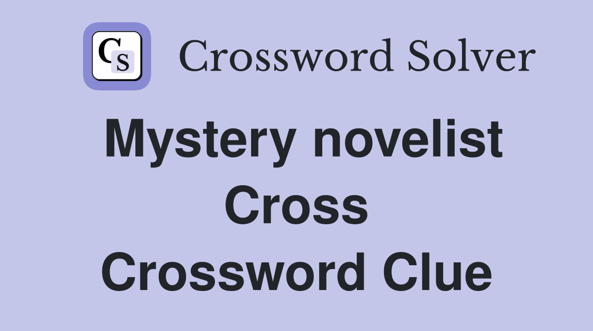 Mystery novelist Cross Crossword Clue
