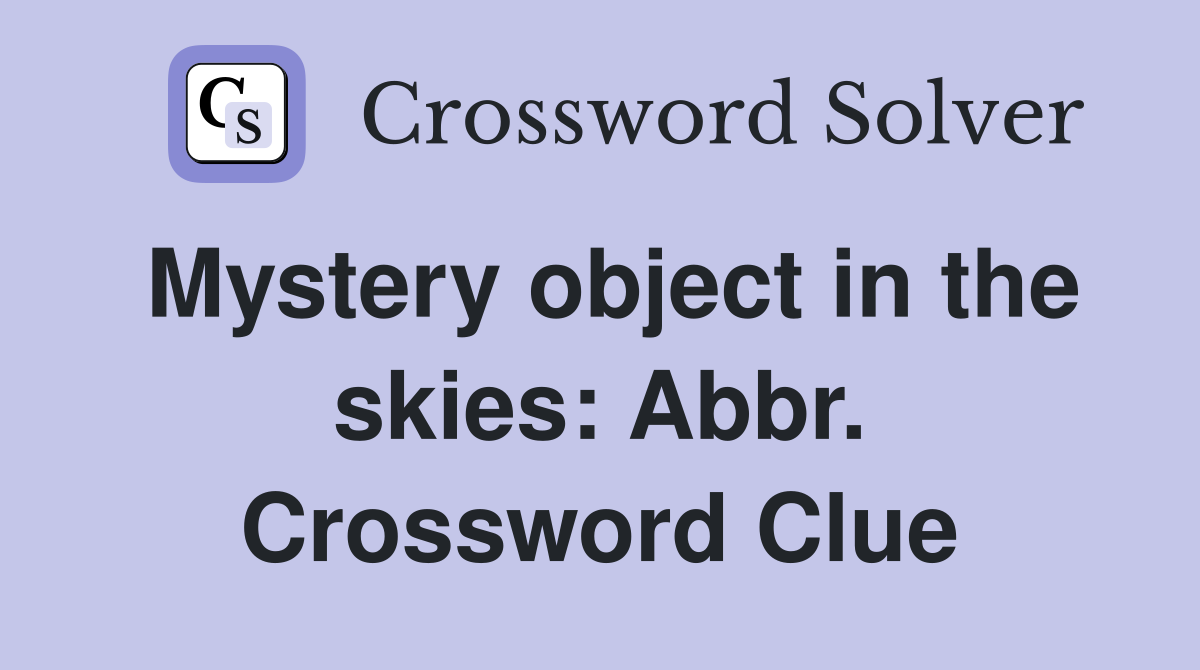 Mystery object in the skies: Abbr. Crossword Clue