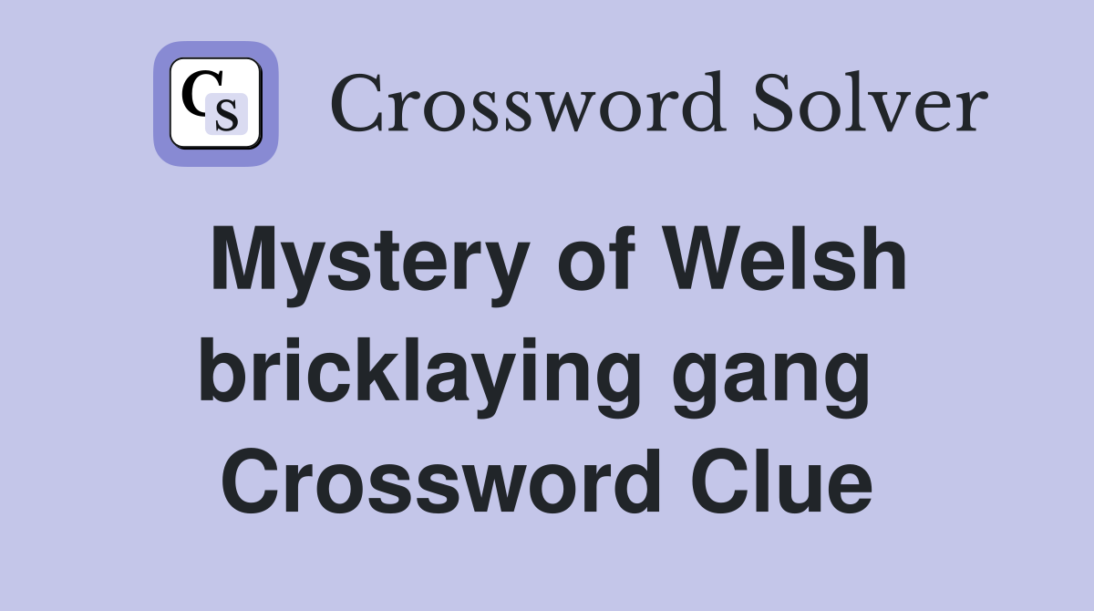 Mystery of Welsh bricklaying gang  Crossword Clue